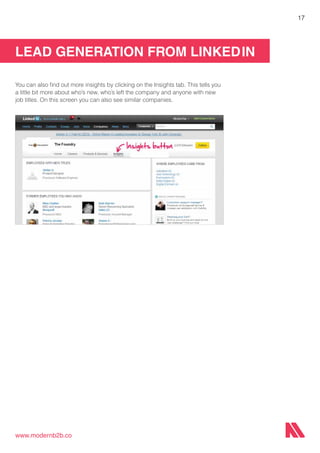 LEAD GENERATION FROM LINKEDIN
www.modernb2b.co
17
You can also find out more insights by clicking on the Insights tab. This tells you
a little bit more about who’s new, who’s left the company and anyone with new
job titles. On this screen you can also see similar companies.
 