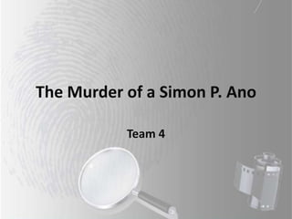 The Murder of a Simon P. Ano

           Team 4
 