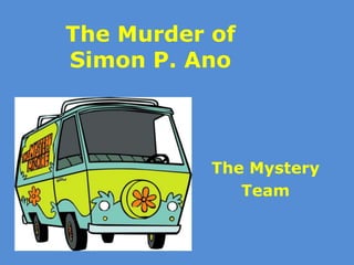The Murder of
Simon P. Ano



           The Mystery
              Team
 