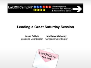 Leading a Great Saturday Session

     Jesse Fallick        Matthew Mahoney
  Sessions Coordinator   Outreach Coordinator
 