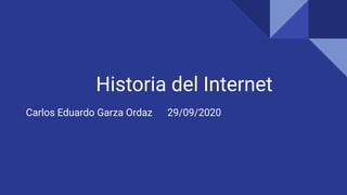 Historia del Internet
Carlos Eduardo Garza Ordaz 29/09/2020
 