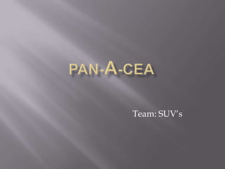 Pan-A-Cea 				Team: SUV’s 