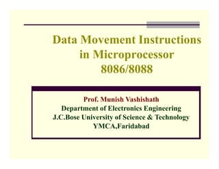 Prof. Munish Vashishath
Department of Electronics Engineering
J.C.Bose University of Science & Technology
YMCA,Faridabad
Data Movement Instructions
in Microprocessor
8086/8088
 
