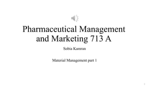 Pharmaceutical Management
and Marketing 713 A
Sobia Kamran
Material Management part 1
1
 