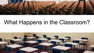 What Happens in the Classroom?
 