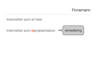 Finnemann

Internettet som et hele


Internettet som repræsentation   remediering
 