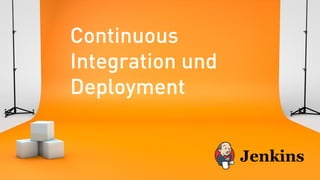 Continuous
Integration und
Deployment
 