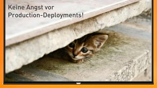 Keine Angst vor
Production-Deployments!
 