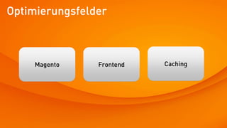 Optimierungsfelder



     Magento    Frontend   Caching
 