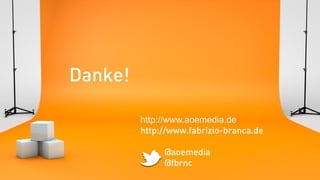 Danke!

         http://www.aoemedia.de
         http://www.fabrizio-branca.de

              @aoemedia
              @fbrnc
 