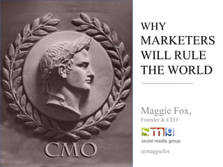 WHY
MARKETERS
WILL RULE
THE WORLD


Maggie Fox,
Founder & CEO




@maggiefox
 