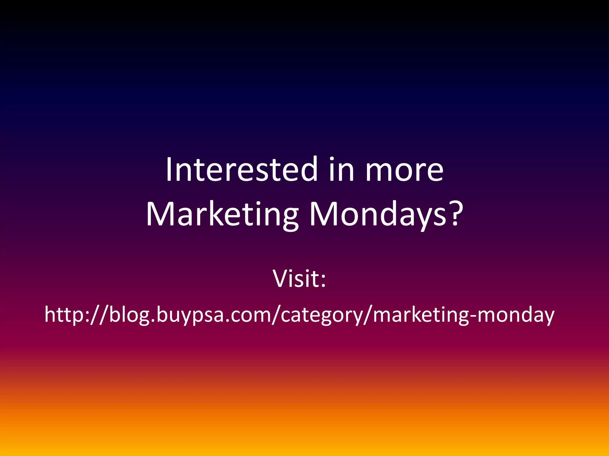 Interested in more
         Marketing Mondays?
                     Visit:
http://blog.buypsa.com/category/marketing-monday
 