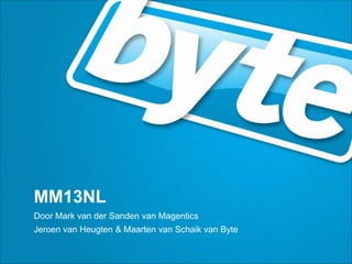 MM13NL
Door Mark van der Sanden van Magentics
Jeroen van Heugten & Maarten van Schaik van Byte
 