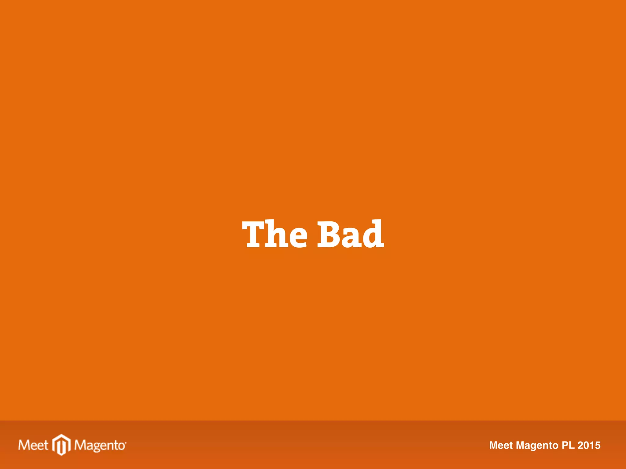Meet Magento PL 2015
The Bad
 