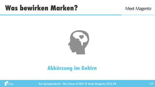 Kai Spriestersbach - The Future of SEO @ Meet Magento 2016 DE
Was bewirken Marken?
117
Abkürzung im Gehirn
 