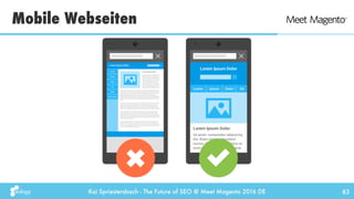 Kai Spriestersbach - The Future of SEO @ Meet Magento 2016 DE
Mobile Webseiten
83
 