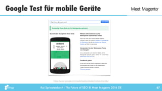 Kai Spriestersbach - The Future of SEO @ Meet Magento 2016 DE
Google Test für mobile Geräte
87
https://www.google.com/webm...