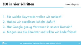 Kai Spriestersbach - The Future of SEO @ Meet Magento 2016 DE 10
1. Für welche Keywords wollen wir ranken?
2. Haben wir ex...