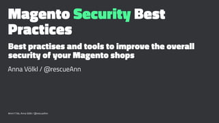 Magento Security Best
Practices
Best practises and tools to improve the overall
security of your Magento shops
Anna Völkl / @rescueAnn
#mm17de, Anna Völkl / @rescueAnn
 