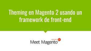 @_rubenR
Theming en Magento 2 usando un
framework de front-end
 