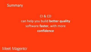 Summary
CI	&	CD	
can	help	you	build	better	quality	
software	faster,	with	more	
confidence
 