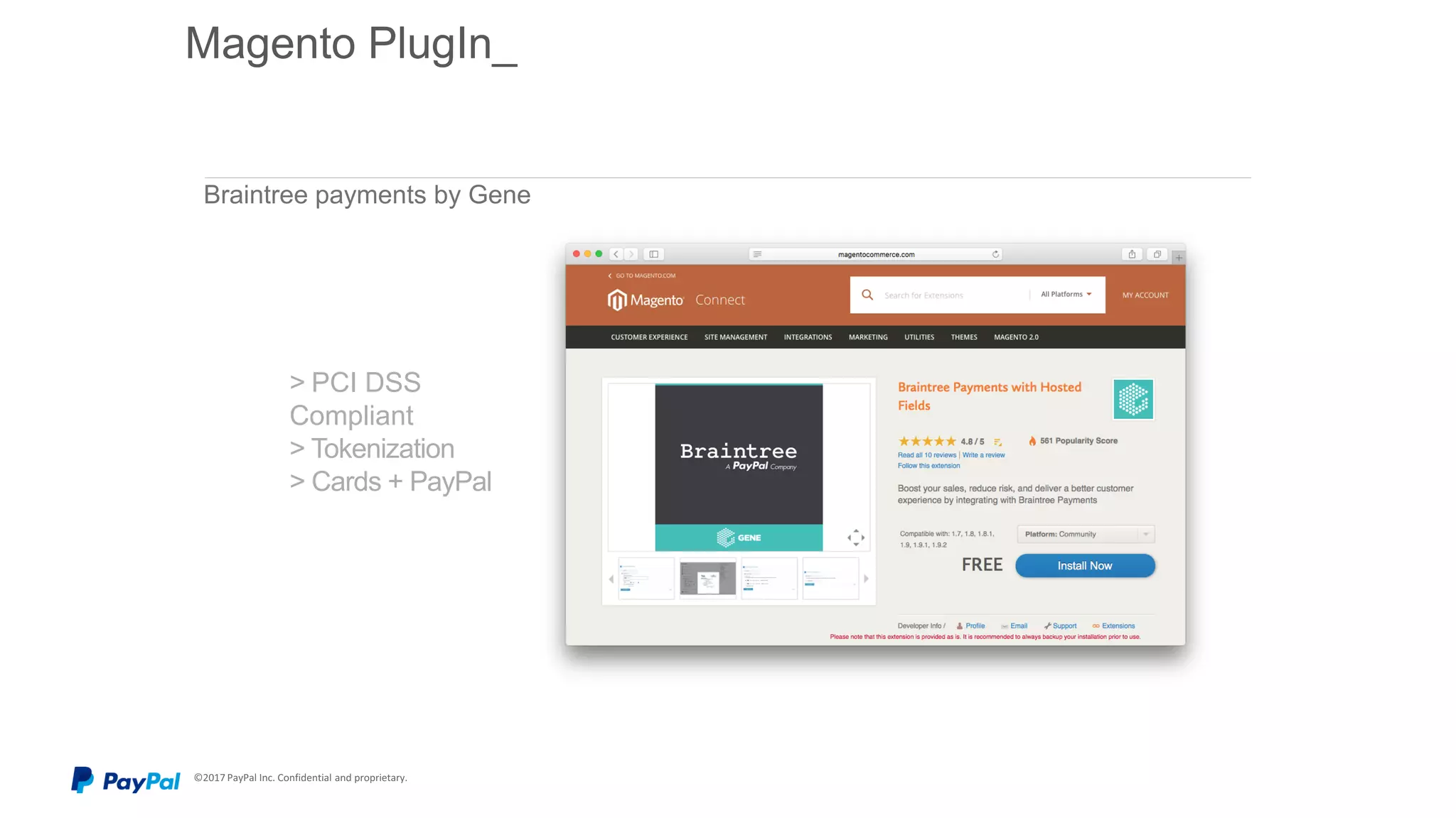 © 2015 PayPal Inc. All rights reserved. Confidential and proprietary.
Braintree payments by Gene
> PCI DSS
Compliant
> Tokenization
> Cards + PayPal
Magento PlugIn_
 