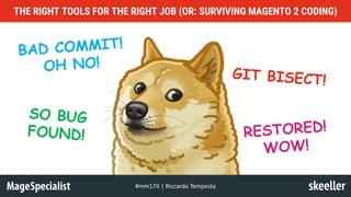 THE RIGHT TOOLS FOR THE RIGHT JOB (OR: SURVIVING MAGENTO 2 CODING)
#mm17it	|	Riccardo	Tempesta
 