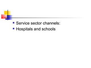  Service sector channels:
 Hospitals and schools
 