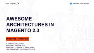 AWESOME
ARCHITECTURES IN
MAGENTO 2.3
Riccardo Tempesta
CTO MAGESPECIALIST
MAGENTO MASTER 2019
MAGENTO COMMUNITY MAINTAINER
TOP 5 MAGENTO CONTRIBUTOR 2018
#MM19PL - @RicTempesta
 