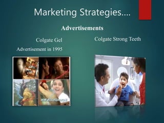Marketing Strategies….
Colgate Gel
Advertisement in 1995
Colgate Strong Teeth
Advertisements
 