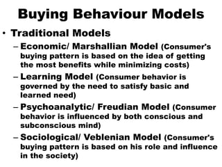 Buying Behaviour Models
• Traditional Models
– Economic/ Marshallian Model (Consumer's
buying pattern is based on the idea...
