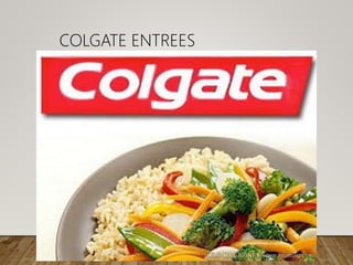 COLGATE ENTREES
• Disastrous Brand extensions
 