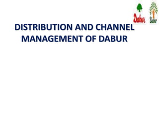 DISTRIBUTION AND CHANNEL
MANAGEMENT OF DABUR
 