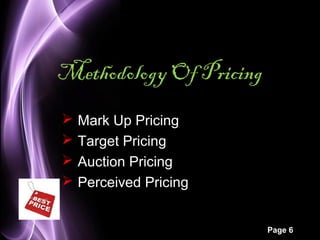 Page 6 
Methodology Of Pricing 
 Mark Up Pricing 
 Target Pricing 
 Auction Pricing 
 Perceived Pricing 
 