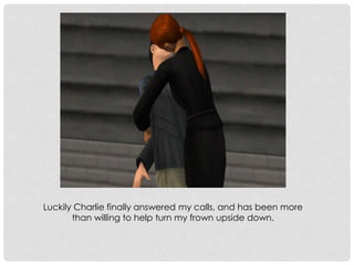 Luckily Charlie finally answered my calls, and has been more
than willing to help turn my frown upside down.
 