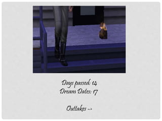 Days passed: 14
Dream Dates: 17
Outtakes ->
 