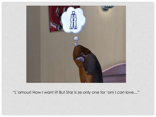 “L’amour! How I want it! But Star is ze only one for ‘om I can love…”
 