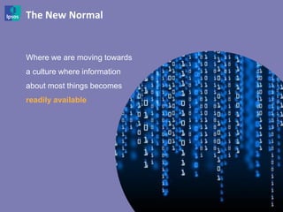 The New Normal


Where we are moving towards
a culture where information
about most things becomes
readily available




                              71
 