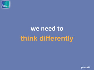 we need to
think differently
 
