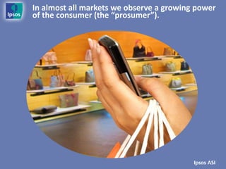 In almost all markets we observe a growing power
of the consumer (the “prosumer”).
 