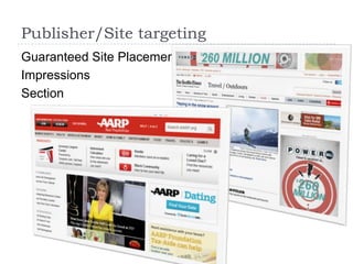 Publisher/Site targeting
Guaranteed Site Placement
Impressions
Section
 