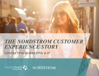 THE NORDSTROM CUSTOMER
EXPERIENCE STORY
CONNECTING MARKETING & IT




                            1
 