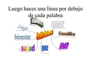 Luego haces una linea por debajo de cada palabra  