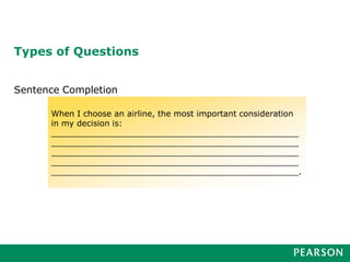 Types of Questions
Sentence Completion
When I choose an airline, the most important consideration
in my decision is:
________________________________________________
________________________________________________
________________________________________________
________________________________________________
________________________________________________.
 