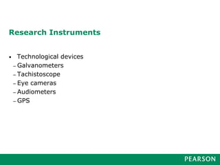 Research Instruments
• Technological devices
– Galvanometers
– Tachistoscope
– Eye cameras
– Audiometers
– GPS
 