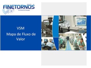 VSM
Mapa de Fluxo de
Valor
 