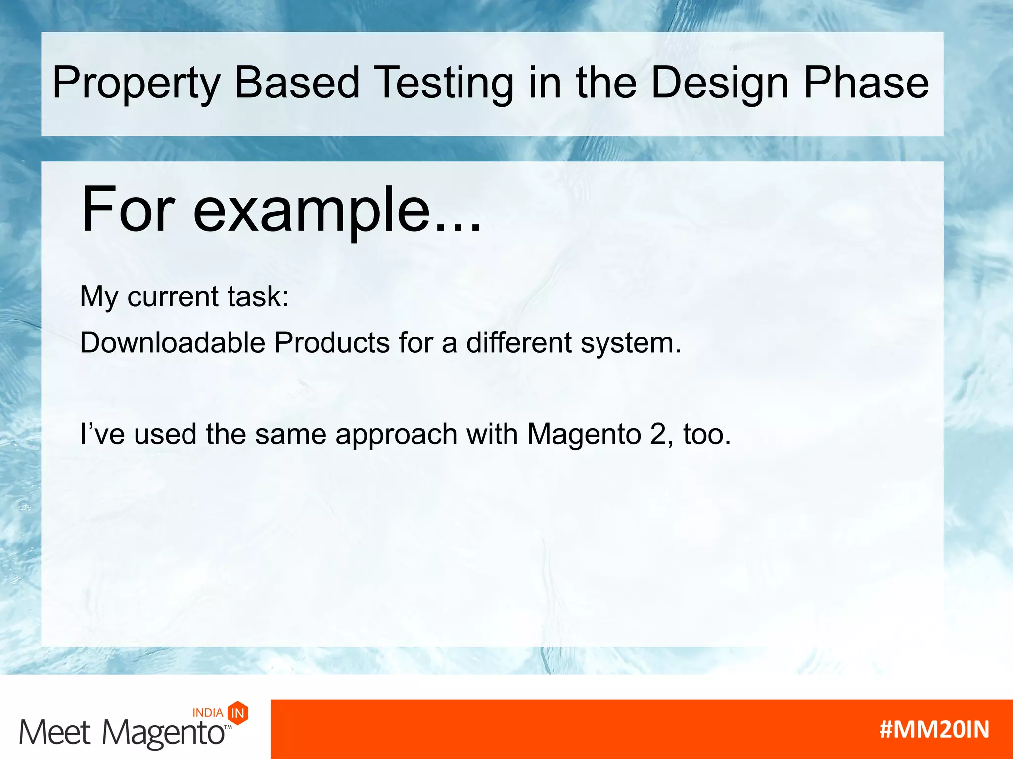 Property Based Testing in the Design Phase
My current task:
Downloadable Products for a different system.
I’ve used the same approach with Magento 2, too.
For example...
 