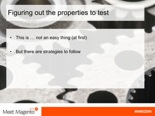 Figuring out the properties to test
• This is … not an easy thing (at first)
• But there are strategies to follow
 
