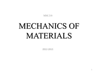 MECHANICS OF MATERIALS 
MM 210 
1 
2012-2013  