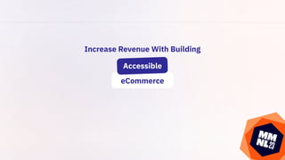 #MM23NL
Accessible
eCommerce
Increase Revenue With Building
 